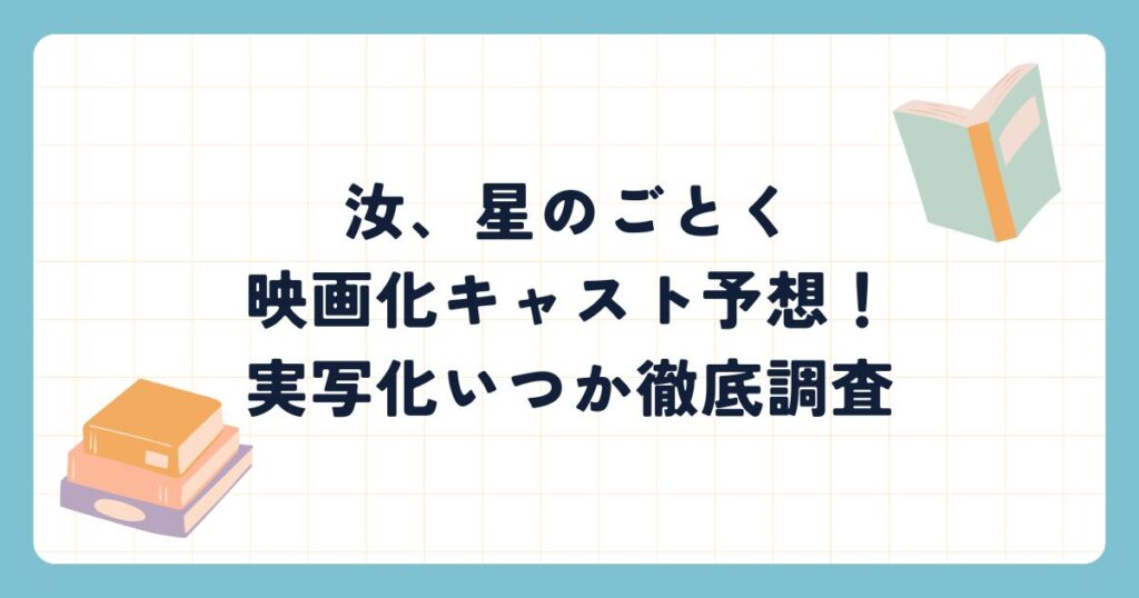 汝、星のごとく映画化キャスト予想！実写化いつか徹底調査！